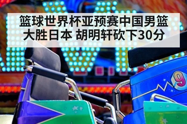 篮球世界杯亚预赛中国男篮大胜日本 胡明轩砍下30分