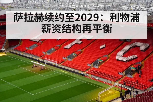 萨拉赫续约至2029:利物浦薪资结构再平衡